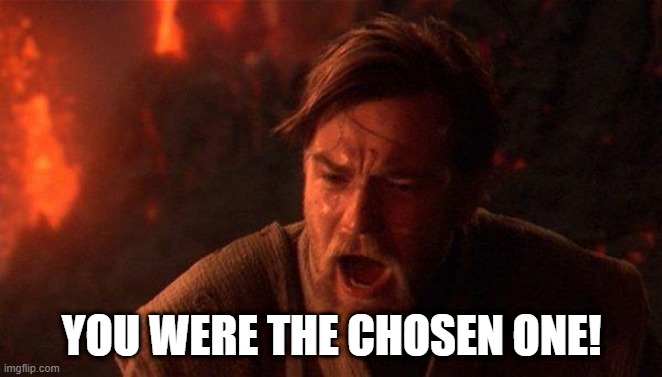 Obi-Wan meme with the words "You Were The Chosen One!"